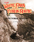 THE WHITE PASS & YUKON ROUTE: a pictorial history. 